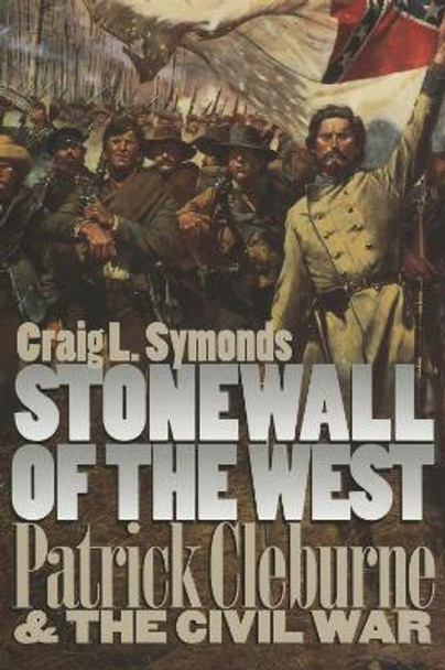 Stonewall of the West: Patrick Cleburne and the Civil War by Craig L. Symonds