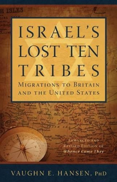 Israel's Lost Ten Tribes: Migrations to Britain and the United States by Vaughn E Hansen