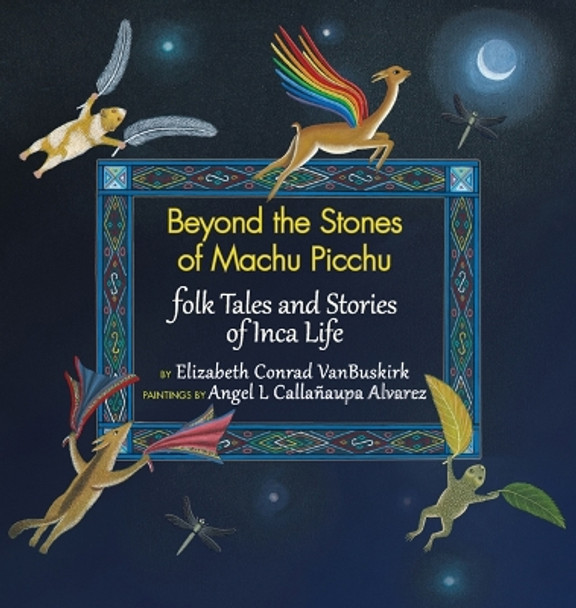 Beyond the Stones of Macchu Picchu: Folk Tales and Stories of Inca Life by Elizabeth Conrad VanBuskirk