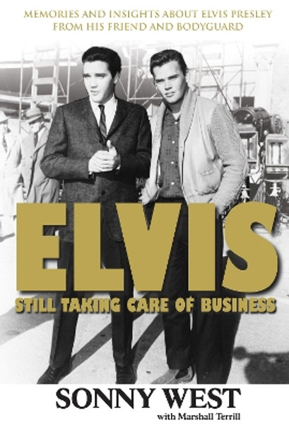 Elvis: Still Taking Care of Business: Memories and Insights About Elvis Presley From His Friend and Bodyguard by Sonny West