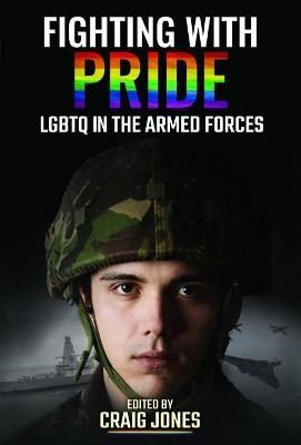 Fighting with Pride: LGBT in the Armed Forces by Craig Jones