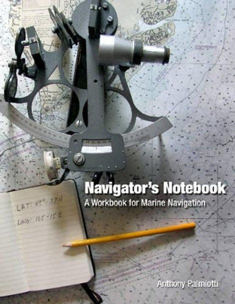 Navigator's Notebook: A Workbook for Marine Navigation by Anthony Palmiotti