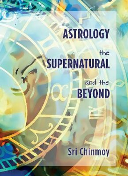 Astrology, the Supernatural and the Beyond by Sri Chinmoy