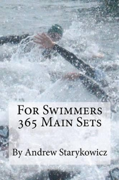 For Swimmers 365 Main Sets by Andrew Starykowicz