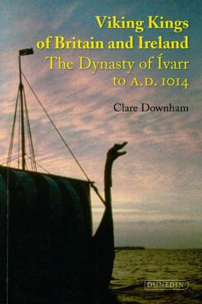 Viking Kings of Britain and Ireland: The Dynasty of Aivarr to A.D. 1014 by Clare Downham