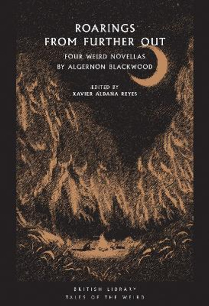 Roarings from Further Out: Four Weird Novellas by Algernon Blackwood by Xavier Aldana Reyes