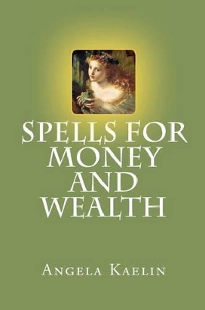 Spells for Money and Wealth by Angela Kaelin