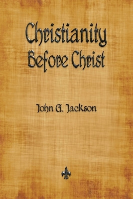 Christianity Before Christ by John G Jackson