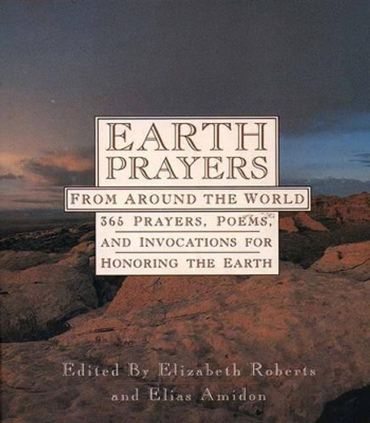 Earth Prayers: 365 Prayers, Poems, and Invocations from Around the World by Elizabeth Roberts