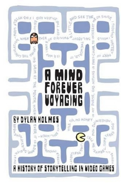 A Mind Forever Voyaging: A History of Storytelling in Video Games by Dylan Holmes