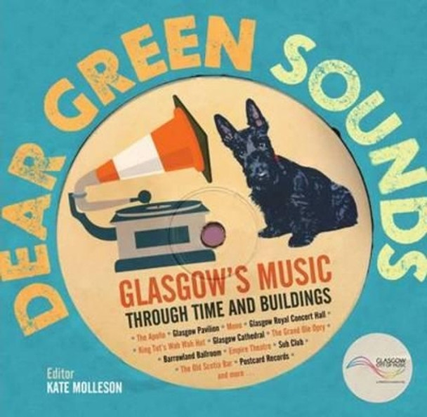 Dear Green Sounds - Glasgow's Music Through Time and Buildings: The Apollo, Glasgow Pavilion, Mono, Glasgow Royal Concert Hall, King Tut's Wah Wah Hut and More by Kate Molleson