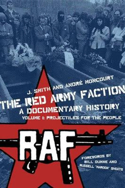 The The Red Army Faction: a Documentary History: Volume 1: The Red Army Faction Volume 1: Projectiles For The People Projectiles for the People by J. Smith