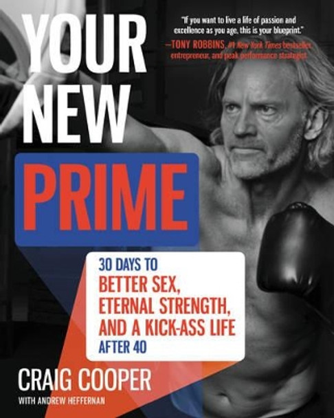 Your New Prime: 30 Days to Better Sex, Eternal Strength, and a Kick-Ass Life After 40 by Craig Cooper