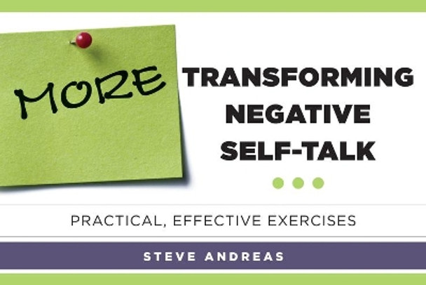 More Transforming Negative Self-Talk: Practical, Effective Exercises by Steve Andreas