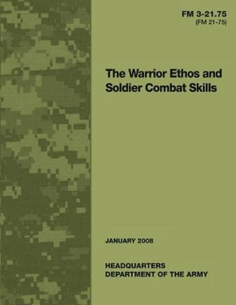 The Warrior Ethos and Soldier Combat Skills: Field Manual FM 3-21.75 (FM 21-75) by United States Governemnt U S Army
