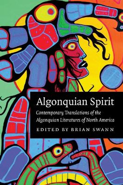 Algonquian Spirit: Contemporary Translations of the Algonquian Literatures of North America by Brian Swann