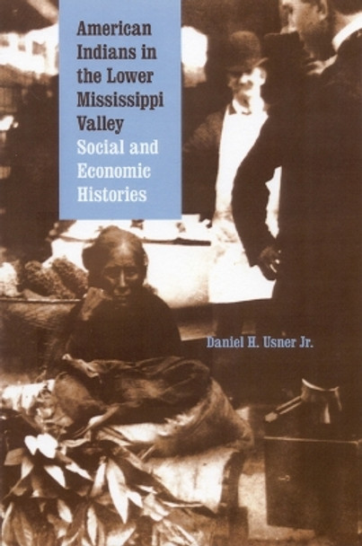 American Indians in the Lower Mississippi Valley: Social and Economic Histories by Daniel H. Usner