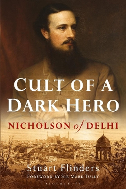 Cult of a Dark Hero: Nicholson of Delhi by Stuart Flinders