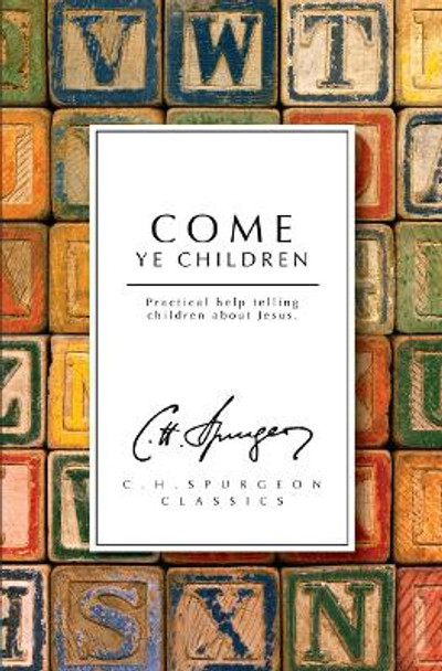 Come Ye Children: Practical help telling children about Jesus by C. H. Spurgeon