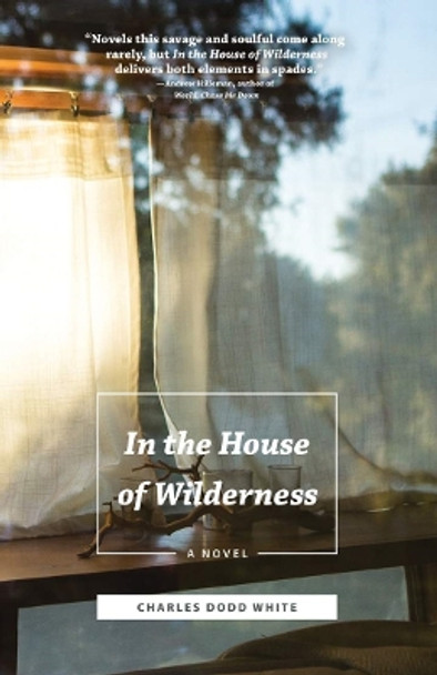 In the House of Wilderness: A Novel by Charles Dodd White