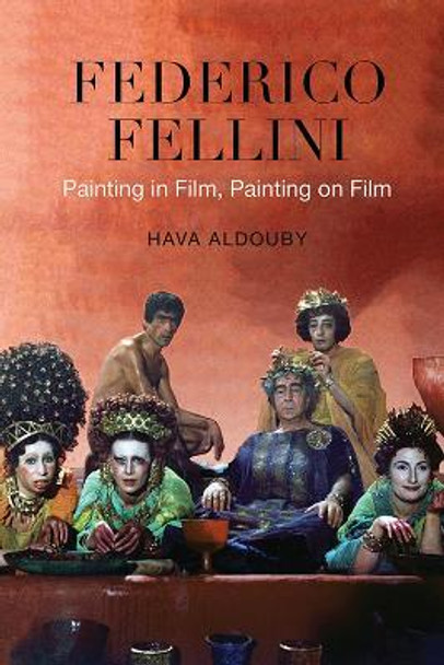 Federico Fellini: Painting in Film, Painting on Film by Hava Aldouby