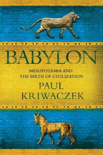 Babylon: Mesopotamia and the Birth of Civilization by Paul Kriwaczek