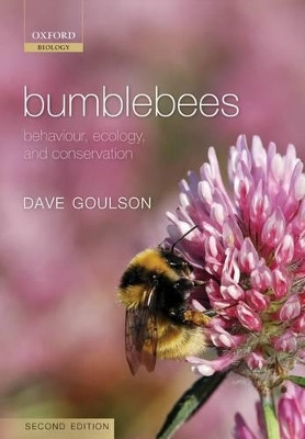 Bumblebees: Behaviour, Ecology, and Conservation by Dave Goulson
