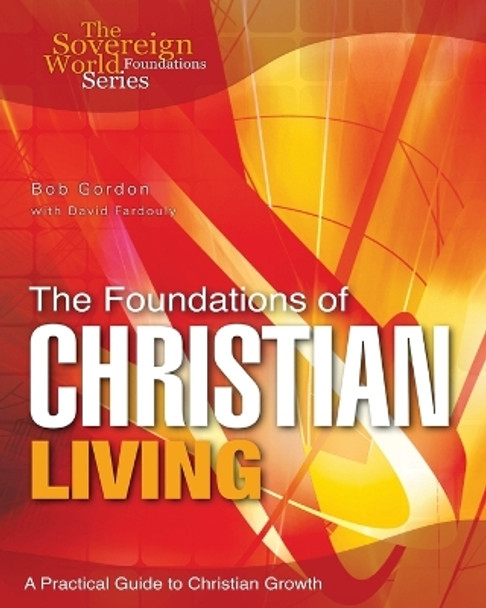 The Foundations of Christian Living: A Practical Guide to Christian Growth by Bob Gordon