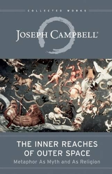 The Inner Reaches of Outer Space: Metaphor as Myth and as Religion by Joseph Campbell