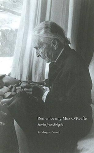 Remembering Miss O'Keeffe: Stories from Abiquiu by Margaret Wood