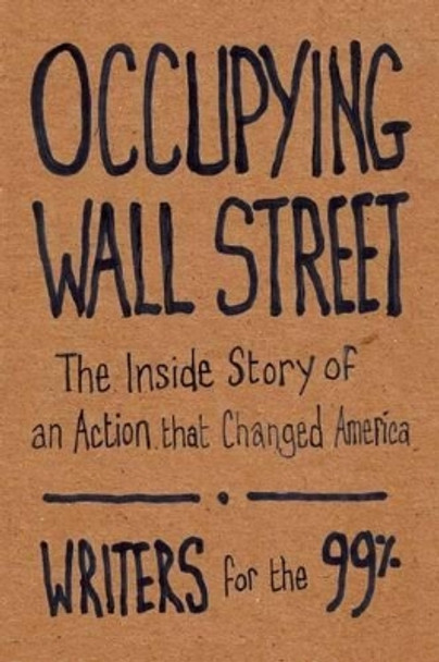Occupying Wall Street: The Inside Story of an Action that Changed America by Writers for the 99%