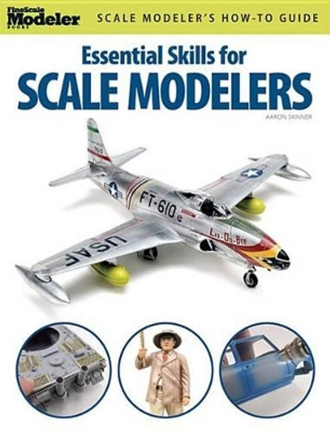 Essential Skills for Scale Modelers by Aaron Skinner