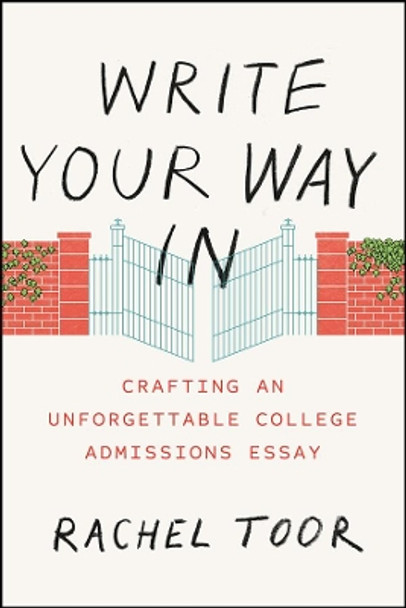 Write Your Way in: Crafting an Unforgettable College Admissions Essay by Rachel Toor