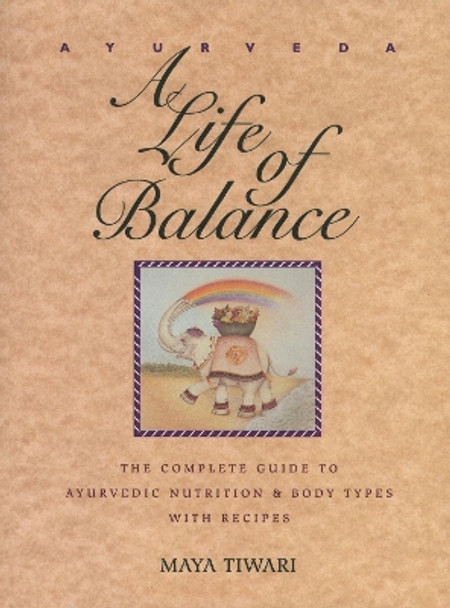 Ayurveda: A Life of Balance - the Wise Earth Guide to Ayurvedic Nutrition and Body Types with Recipes and Remedies by Maya Tiwari