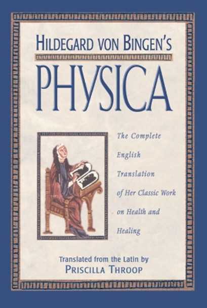 Hildegard Von Bingen's Physica: The Complete English Translation of Her Classic Work on Health and Healing by Saint Hildegard