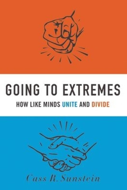 Going to Extremes: How Like Minds Unite and Divide by Cass R. Sunstein