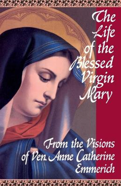 The Life of the Blessed Virgin Mary by Anne Catherine Emmerich