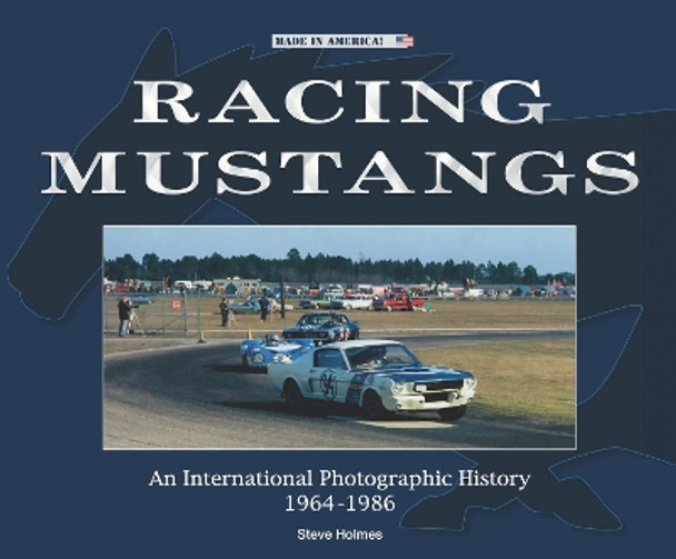 Racing Mustangs: An International Photographic History 1964-1986 by Steve Holmes