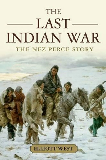 The Last Indian War: The Nez Perce Story by Elliott West