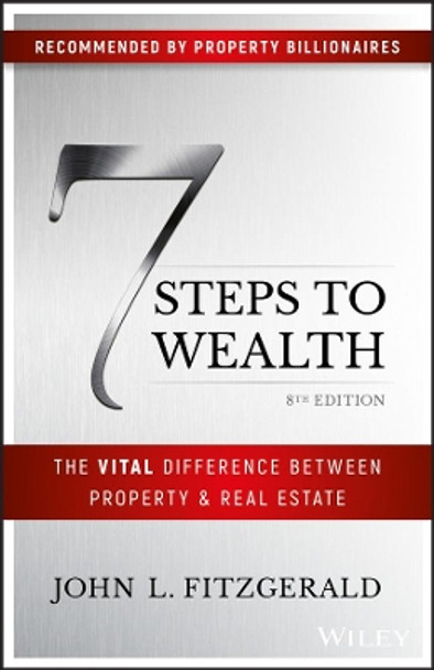 7 Steps to Wealth: The Vital Difference Between Property and Real Estate by John L. Fitzgerald