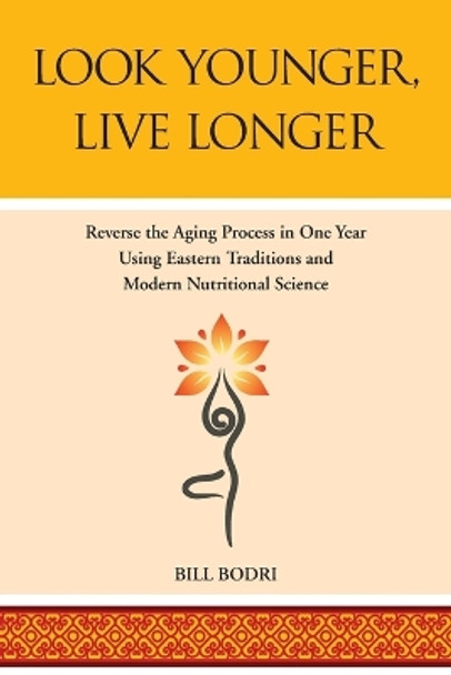 Look Younger, Live Longer: Reverse the Aging Process in One Year Using Eastern Traditions and Modern Nutritional Science by Bill Bodri