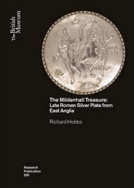 The Mildenhall Treasure: Late Roman Silver Plate from East Anglia by Richard Hobbs