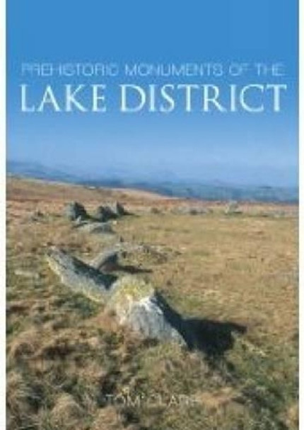 Prehistoric Monuments of the Lake District by Tom Clare