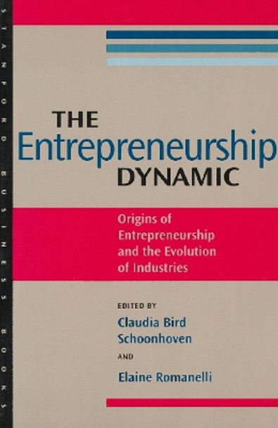 The Entrepreneurship Dynamic: Origins of Entrepreneurship and the Evolution of Industries by Claudia Bird Schoonhoven