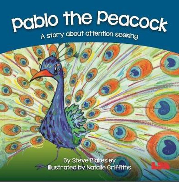 Pablo the Peacock: A story about attention seeking by Steve Blakesley