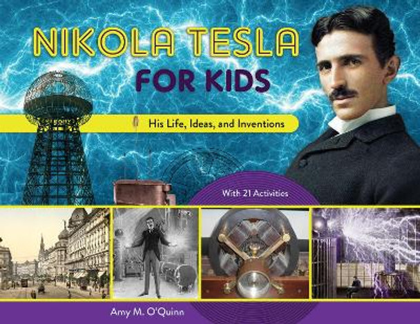 Nikola Tesla for Kids: His Life, Ideas, and Inventions, with 21 Activities by Amy M. O'Quinn