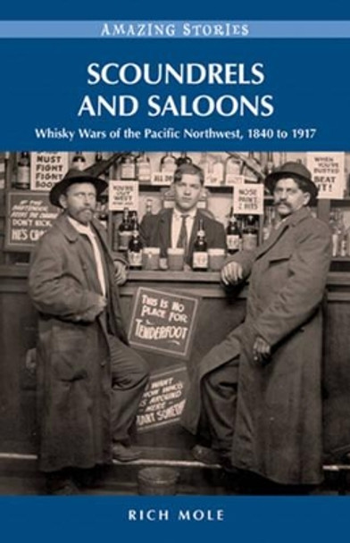 Scoundrels and Saloons: Whisky Wars of the Pacific Northwest 1840-1917 by Rich Mole