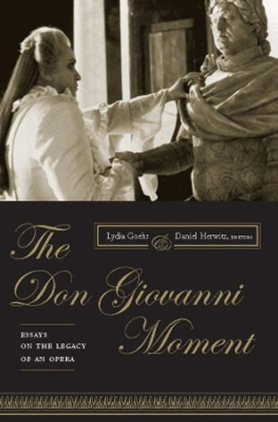 The Don Giovanni Moment: Essays on the Legacy of an Opera by Lydia Goehr