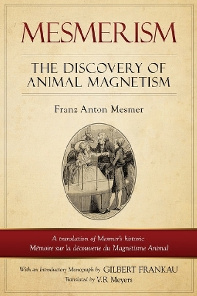 Mesmerism: The Discovery of Animal Magnetism: English Translation of Mesmer's historic Memoire sur la decouverte du Magnetisme Animal by Franz Anton Mesmer