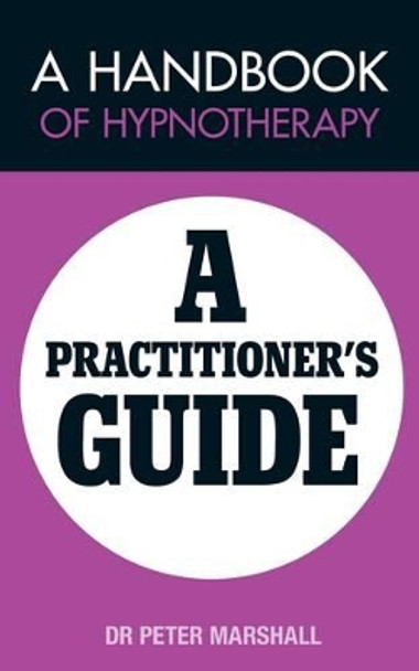 A Handbook of Hypnotherapy: A Practitioners' Guide by Peter Marshall